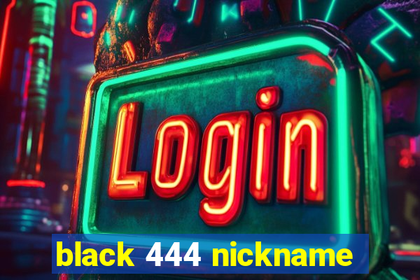 black 444 nickname